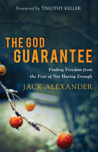 The God Guarantee Finding Freedom From The Fear Of Not Having Enough Jack Alexander