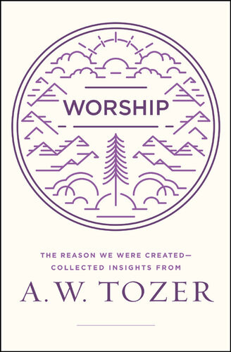 Worship The Reason We Were Createdcollected Insights From A W Tozer A W Tozer