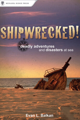 Shipwrecked Deadly Adventures And Disasters At Sea Evan L Balkan