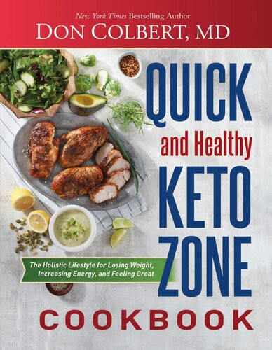 Quick And Healthy Keto Zone Cookbook The Holistic Lifestyle For Losing Weight Increasing Energy And Feeling Great Don Colbert