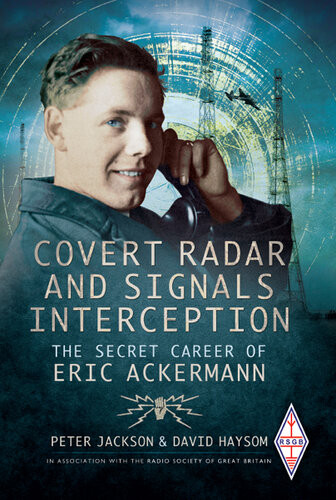 Covert Radar And Signals Interception The Secret Career Of Eric Ackermann Peter Jackson David Haysom