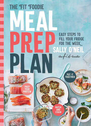 The Fit Foodie Meal Prep Plan Easy Steps To Fill Your Fridge For The Week Sally Oneil