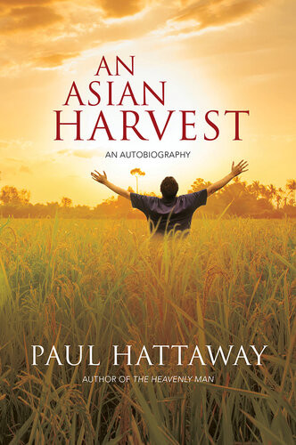 An Asian Harvest An Autobiography Paul Hattaway