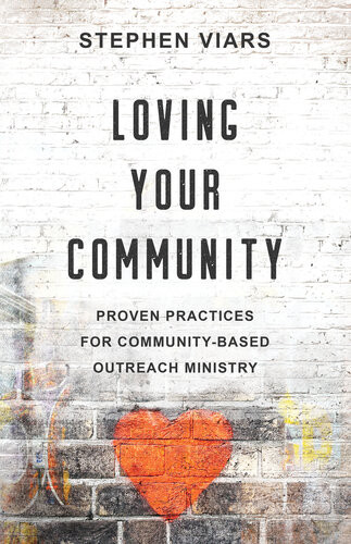 Loving Your Community Proven Practices For Communitybased Outreach Ministry Stephen Viars