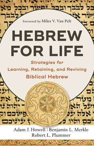 Hebrew For Life Strategies For Learning Retaining And Reviving Biblical Hebrew Adam J Howell