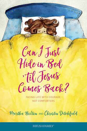 Can I Just Hide In Bed Til Jesus Comes Back Facing Life With Courage Not Comforters Martha Bolton Christin Ditchfield