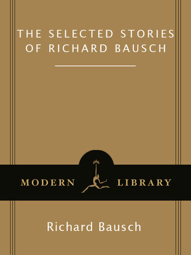 The Selected Stories Of Richard Bausch Richard Bausch