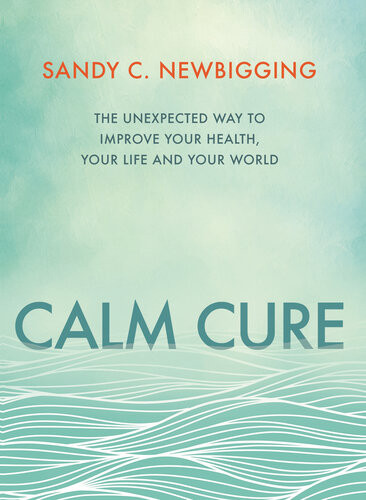 Calm Cure Heal The Hidden Conflicts Causing Health Conditions And Persistent Life Problems Sandy Newbigging