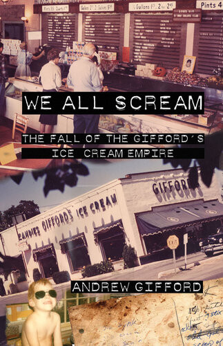 We All Scream The Fall Of The Giffords Ice Cream Empire Andrew Gifford