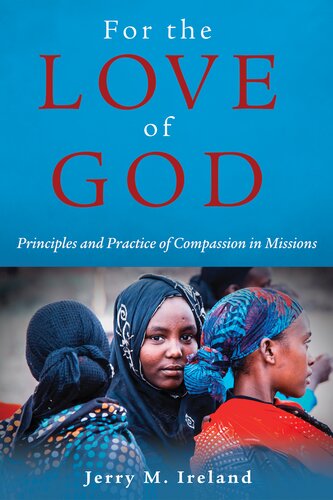 For The Love Of God Principles And Practice Of Compassion In Missions Jerry M Ireland
