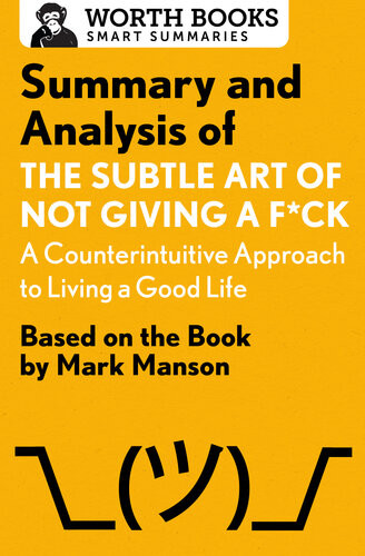 Summary And Analysis Of The Subtle Art Of Not Giving A Fck A Counterintuitive Approach To Living A Good Life Based On The Book By Mark Manson Worth Books