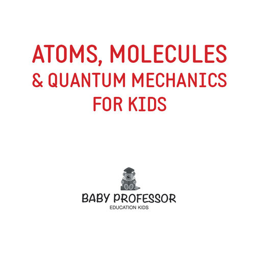 Atoms Molecules Quantum Mechanics For Kids Baby Professor