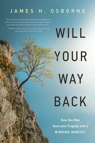 Will Your Way Back How One Man Overcame Tragedy With A Winning Mindset James H Osborne