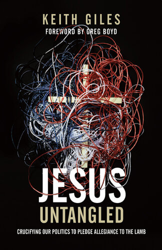 Jesus Untangled Crucifying Our Politics To Pledge Allegiance To The Lamb Keith Giles