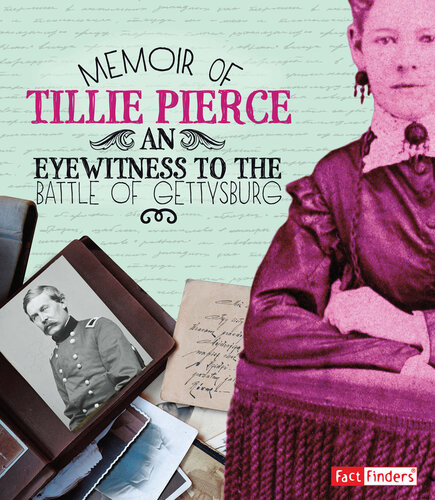 Memoir Of Tillie Pierce An Eyewitness To The Battle Of Gettysburg Pamela Dell