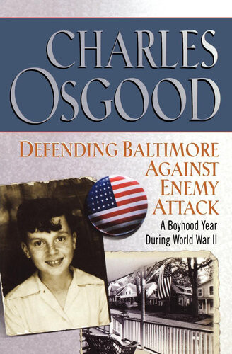 Defending Baltimore Against Enemy Attack A Boyhood Year During World War Ii Charles Osgood