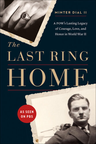 The Last Ring Home A Pows Lasting Legacy Of Courage Love And Honor In World War Ii Minter Dial