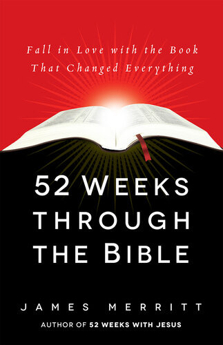 52 Weeks Through The Bible Fall In Love With The Book That Changed Everything James Merritt