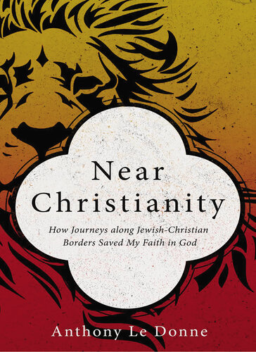 Near Christianity How Journeys Along Jewishchristian Borders Saved My Faith In God Anthony Le Donne
