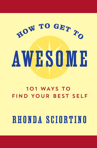 How To Get To Awesome 101 Ways To Find Your Positive Self Rhonda Sciortino