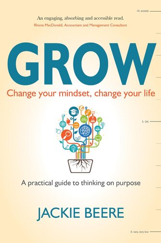 Grow Change Your Mindset Change Your Lifea Practical Guide To Thinking On Purpose Jackie Beere