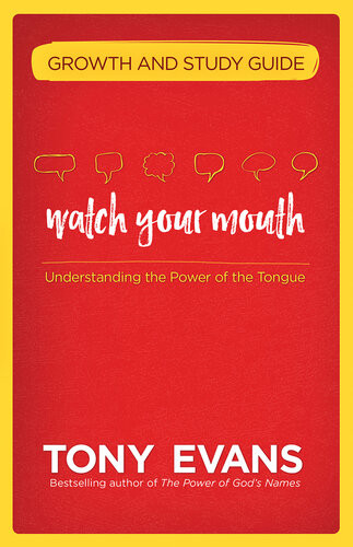 Watch Your Mouth Growth And Study Guide Understanding The Power Of The Tongue Tony Evans