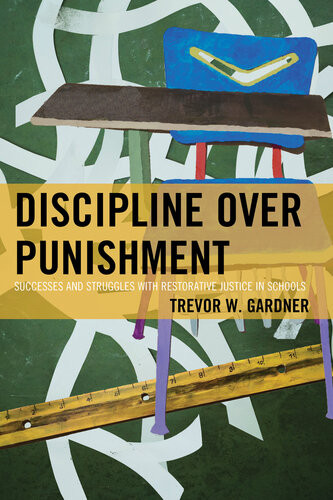 Discipline Over Punishment Successes And Struggles With Restorative Justice In Schools Trevor W Gardner