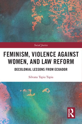 Feminism Violence Against Women And Law Reform Decolonial Lessons From Ecuador 1st Edition Silvana Tapia Tapia