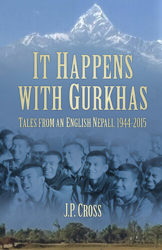 It Happens With Gurkhas Tales From An English Nepali 19442015 Jp Cross