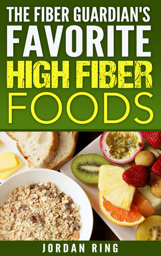 The Fiber Guardians Favorite High Fiber Foods A List Of The Right Foods To Lose Weight Feel Better And Live Longer Jordan Ring