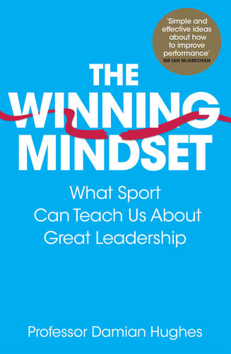 The Winning Mindset What Sport Can Teach Us About Great Leadership Damian Hughes