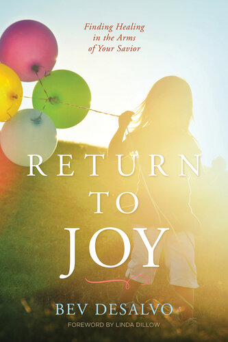 Return To Joy Finding Healing In The Arms Of Your Savior Bev Desalvo
