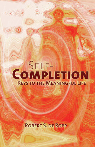 Selfcompletion Keys To The Meaningful Life Robert S De Ropp
