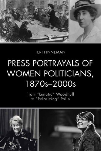 Press Portrayals Of Women Politicians 1870s2000s From Lunatic Woodhull To Polarizing Palin Teri Finneman