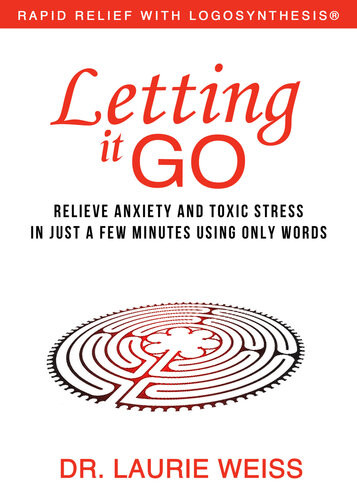 Letting It Go Relieve Anxiety And Toxic Stress In Just A Few Minutes Using Only Words Rapid Relief With Logosynthesis Laurie Weiss