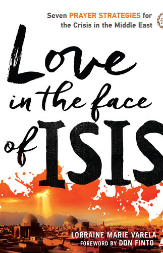 Love In The Face Of Isis Seven Prayer Strategies For The Crisis In The Middle East Lorraine Marie Varela