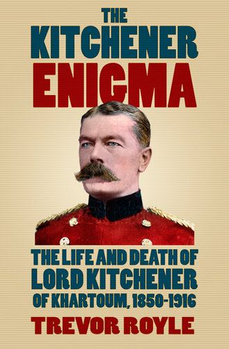 The Kitchener Enigma The Life And Death Of Lord Kitchener Of Khartoum 18501916 Trevor Royle
