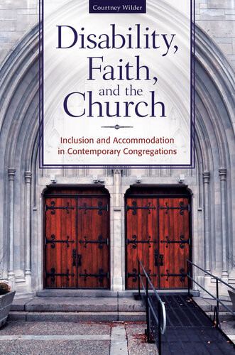 Disability Faith And The Church Inclusion And Accommodation In Contemporary Congregations Courtney Wilder Phd