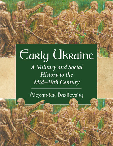 Early Ukraine A Military And Social History To The Mid19th Century Alexander Basilevsky
