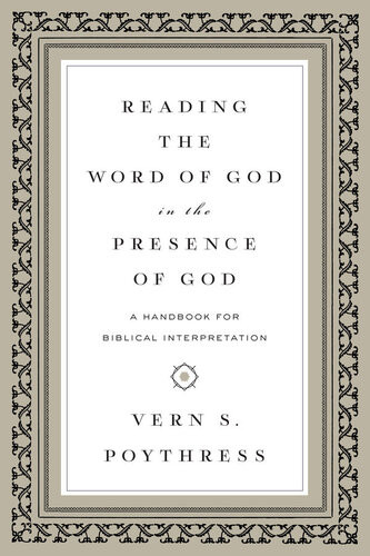 Reading The Word Of God In The Presence Of God A Handbook For Biblical Interpretation Vern S Poythress
