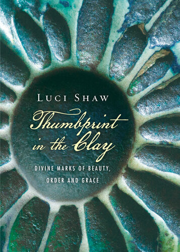 Thumbprint In The Clay Divine Marks Of Beauty Order And Grace Luci Shaw