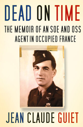Dead On Time The Memoir Of An Soe And Oss Agent In Occupied France Jean Claude Guiet
