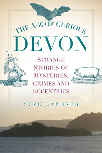 The Az Of Curious Devon Strange Stories Of Mysteries Crimes And Eccentrics Suze Gardner