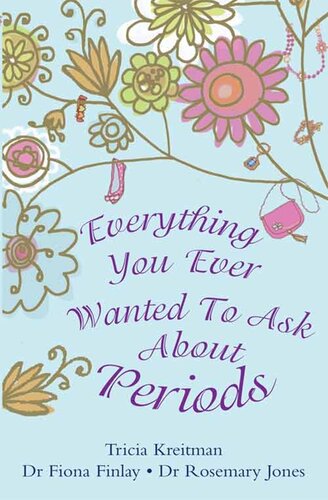 Everything You Ever Wanted To Ask About Periods 1st Edition Tricia Kreitman Dr Fiona Finlay Dr Rosemary Jones