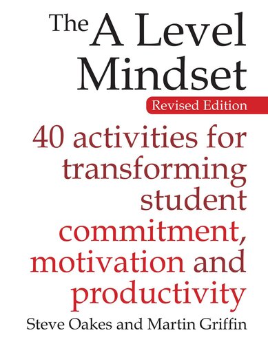 The A Level Mindset 40 Activities For Transforming Student Commitment Motivation And Productivity Steve Oakes Martin Griffin