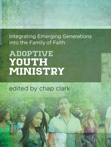 Adoptive Youth Ministry Integrating Emerging Generations Into The Family Of Faith Chap Clark