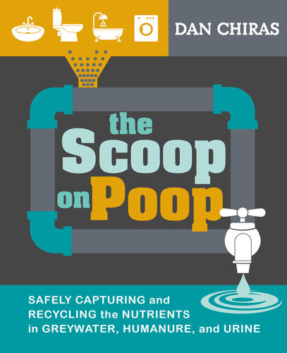 The Scoop On Poop Safely Capturing And Recycling The Nutrients In Greywater Humanure And Urine Dan Chiras