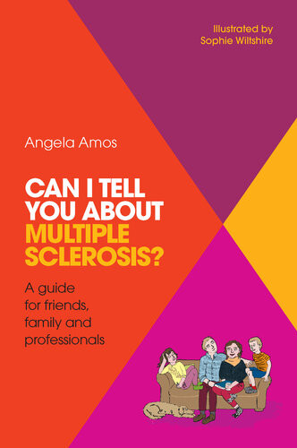 Can I Tell You About Multiple Sclerosis A Guide For Friends Family And Professionals Angela Amos