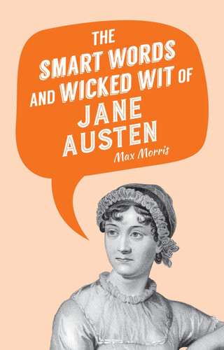 The Smart Words And Wicked Wit Of Jane Austen Max Morris