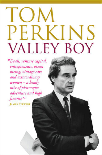 Valley Boy Adventures Of The Renowned Venture Capitalist Silicon Valley Entrepreneur And One Of The Worlds Most Successful Businessmen Tom Perkins